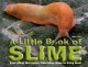 Go to record A little book of slime : everything that oozes, from kille...