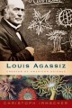 Go to record Louis Agassiz : creator of American science