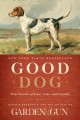 Go to record Good dog : true stories of love, loss, and loyalty