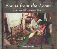 Songs from the loom : a Navajo girl learns to weave