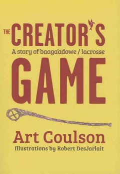 The creator's game : a story of baaga'adowe/lacrosse