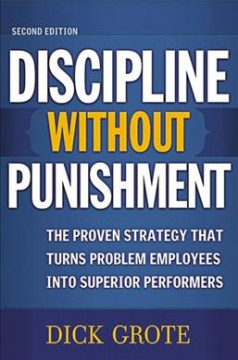 Discipline without punishment : the proven strategy that turns problem employees into superior performers