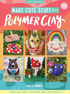 Make cute stuff with polymer clay : learn to make cute, quirky items from polymer clay