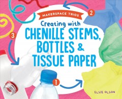 Creating with chenille stems, bottles & tissue paper