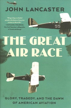 THE GREAT AIR RACE : death, glory, and the dawn of American aviation
