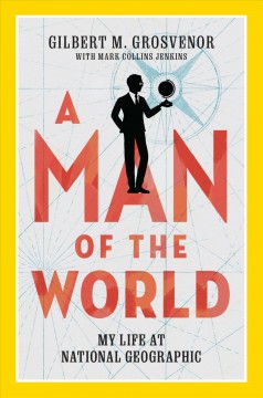 A man of the world : my life at National Geographic