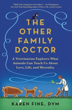 The other family doctor : a veterinarian explores what animals can teach us about love, life, and mortality