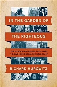 In the garden of the righteous : the heroes who risked their lives to save Jews during the Holocaust