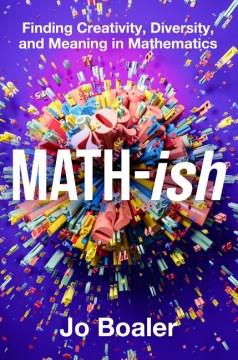 Math-ish : finding creativity, diversity, and meaning in mathematics