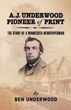 A. J. Underwood pioneer of print : the story of a Minnesota newspaperman