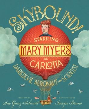 Skybound! : starring Mary Myers as Carlotta, daredavil aeronaut and scientist