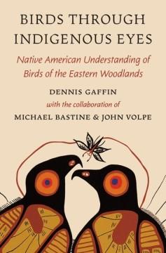 Birds through indigenous eyes : Native perspectives on birds of the eastern woodlands