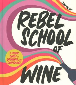 Rebel school of wine : a visual guide to drinking with confidence