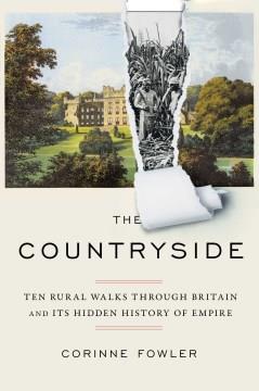 The countryside : ten rural walks through Britain and its hidden history of empire