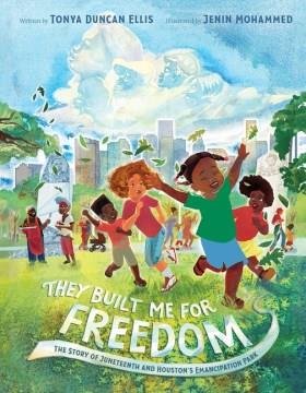 THEY BUILT ME FOR FREEDOM : the story of Juneteenth and Houston
