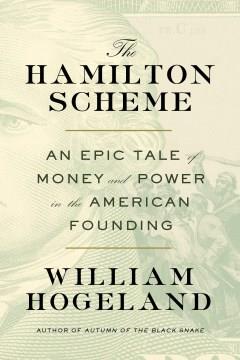 The Hamilton scheme : an epic tale of money and power in the American founding