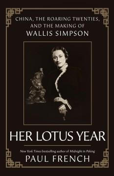 Her lotus year : China, the roaring twenties, and the making of Wallis Simpson