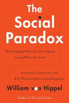 The social paradox : when finding what you want means losing what you need : autonomy, connection, and why we need both to find happiness