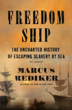 FREEDOM SHIP : the uncharted history of escaping slavery by sea