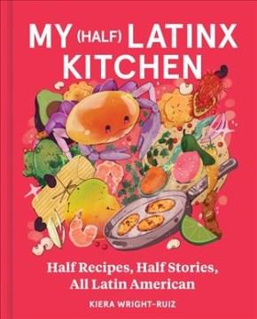 MY HALF LATINX KITCHEN : half recipes, half stories, all latin american