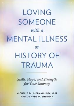 Loving someone with a mental illness or history of trauma : skills, hope, and strength for your journey