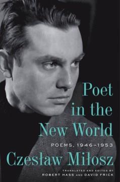 Poet in the new world : poems, 1946-1953