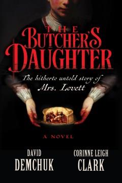 The butcher's daughter : the hitherto untold story of Mrs. Lovett