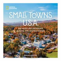 Small towns U.S.A. : 100 must-visit getaways across the United States