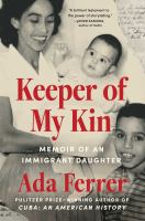 Keeper of my kin : memoir of an immigrant daughter