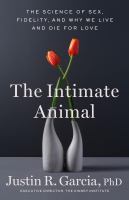 The intimate animal : the science of sex, fidelity, and why we live and die for love