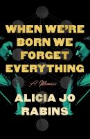 When we're born we forget everything : a memoir