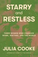 Starry and restless : three women who changed work, writing, and the world
