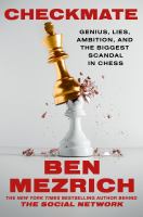 Checkmate : genius, lies, ambition, and the biggest scandal in chess