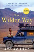 The wilder way : a memoir of adventure, freedom, and an uncharted life