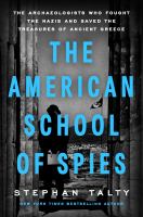 The American school of spies : the archaeologists who fought the Nazis and saved the treasures of Ancient Greece