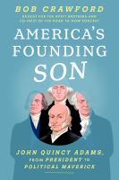 America's founding son : John Quincy Adams, from president to political maverick