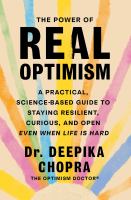 The power of real optimism : a practical, science-based guide to staying resilient, curious, and open even when life is hard