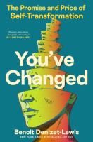 You've changed : the promise and price of self-transformation