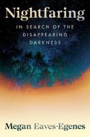 Nightfaring : in search of the disappearing darkness