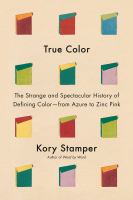 True color : the strange and spectacular quest to define color -- from azure to zinc pink
