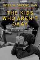 The kids who aren't okay : the urgent case for reimagining support, belonging, and hope in schools