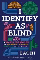 I identify as blind : a brazen celebration of disability culture, identity, and power