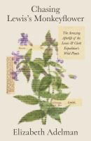 Chasing Lewis's monkeyflower : the amazing afterlife of the Lewis and Clark Expedition's wild plants