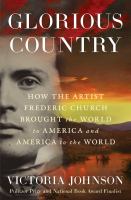 Glorious country : how the artist Frederic Church brought the world to America and America to the world
