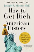 How to get rich in American history : 300 years of financial advice that worked (& didn't)