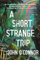 A short, strange trip : an untold story of magic mushrooms, madness, and a search for the meaning of life in the Amazon