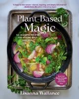 Plant-based magic : 120 seasonal recipes for healing body and soul