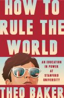 How to rule the world : an education in power at Stanford University