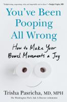You've been pooping all wrong : how to make your bowel movements a joy