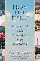 From life itself : Turkey, Istanbul, and a neighborhood in the age of Erdoğan